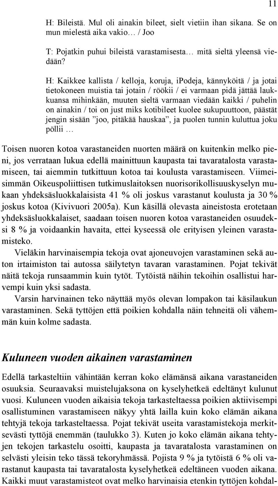 puhelin on ainakin / toi on just miks kotibileet kuolee sukupuuttoon, päästät jengin sisään joo, pitäkää hauskaa, ja puolen tunnin kuluttua joku pöllii Toisen nuoren kotoa varastaneiden nuorten määrä