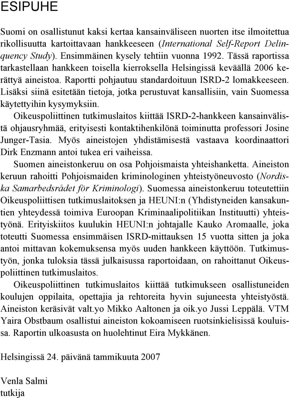 Raportti pohjautuu standardoituun ISRD-2 lomakkeeseen. Lisäksi siinä esitetään tietoja, jotka perustuvat kansallisiin, vain Suomessa käytettyihin kysymyksiin.