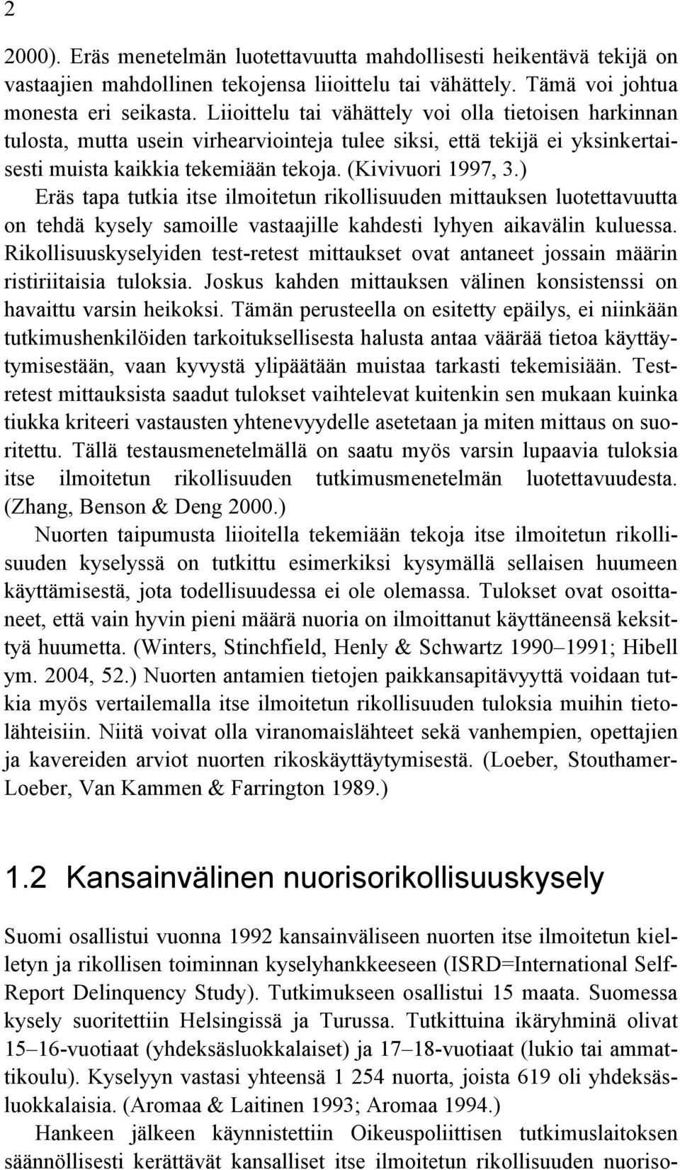 ) Eräs tapa tutkia itse ilmoitetun rikollisuuden mittauksen luotettavuutta on tehdä kysely samoille vastaajille kahdesti lyhyen aikavälin kuluessa.