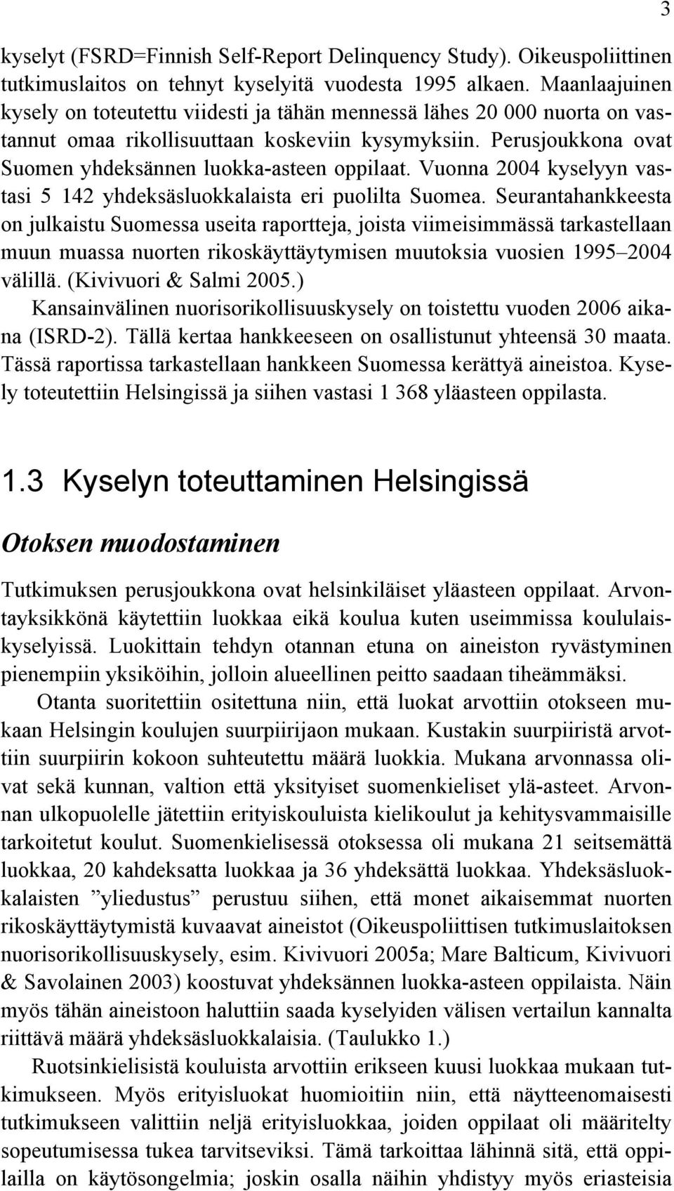 Vuonna 2004 kyselyyn vastasi 5 142 yhdeksäsluokkalaista eri puolilta Suomea.