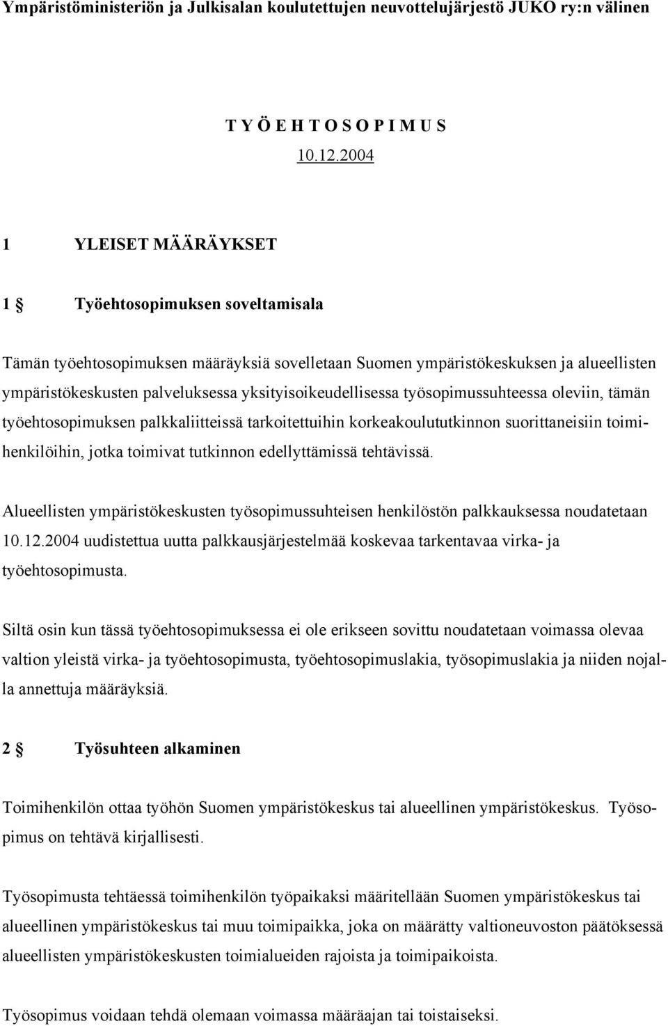 yksityisoikeudellisessa työsopimussuhteessa oleviin, tämän työehtosopimuksen palkkaliitteissä tarkoitettuihin korkeakoulututkinnon suorittaneisiin toimihenkilöihin, jotka toimivat tutkinnon