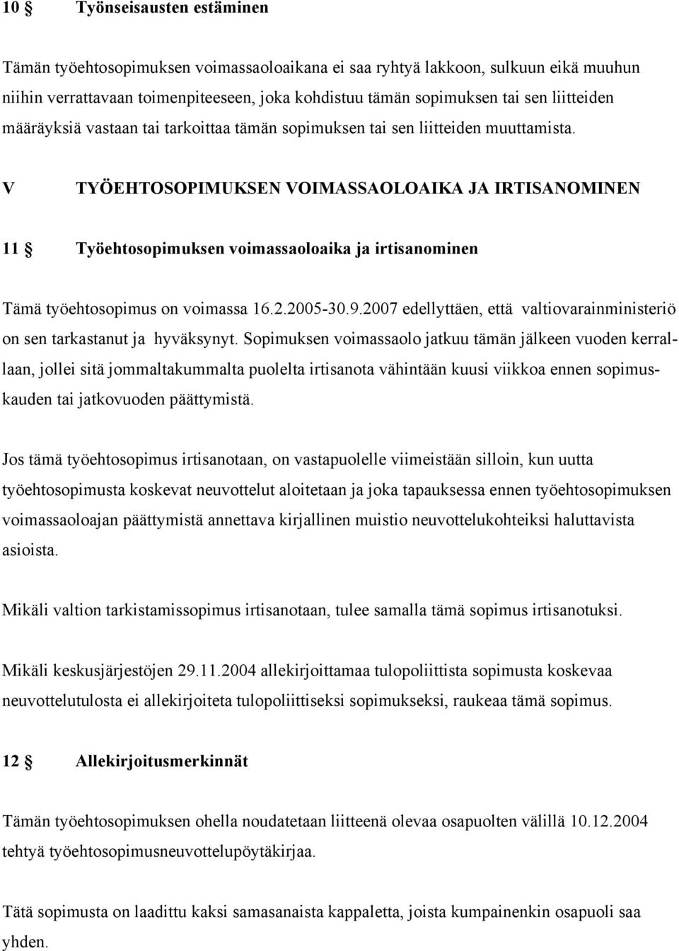 V TYÖEHTOSOPIMUKSEN VOIMASSAOLOAIKA JA IRTISANOMINEN 11 Työehtosopimuksen voimassaoloaika ja irtisanominen Tämä työehtosopimus on voimassa 16.2.2005-30.9.