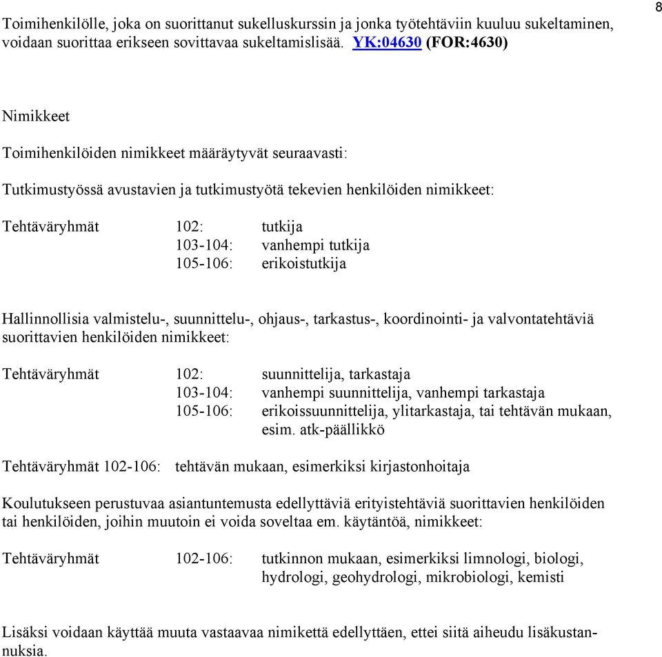 vanhempi tutkija 105-106: erikoistutkija Hallinnollisia valmistelu-, suunnittelu-, ohjaus-, tarkastus-, koordinointi- ja valvontatehtäviä suorittavien henkilöiden nimikkeet: Tehtäväryhmät 102: