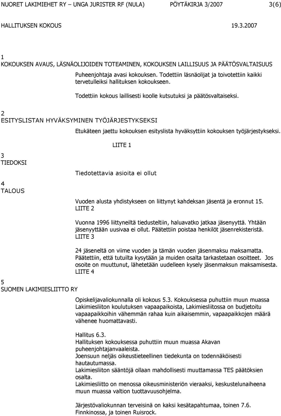 2 ESITYSLISTAN HYVÄKSYMINEN TYÖJÄRJESTYKSEKSI Etukäteen jaettu kokouksen esityslista hyväksyttiin kokouksen työjärjestykseksi.