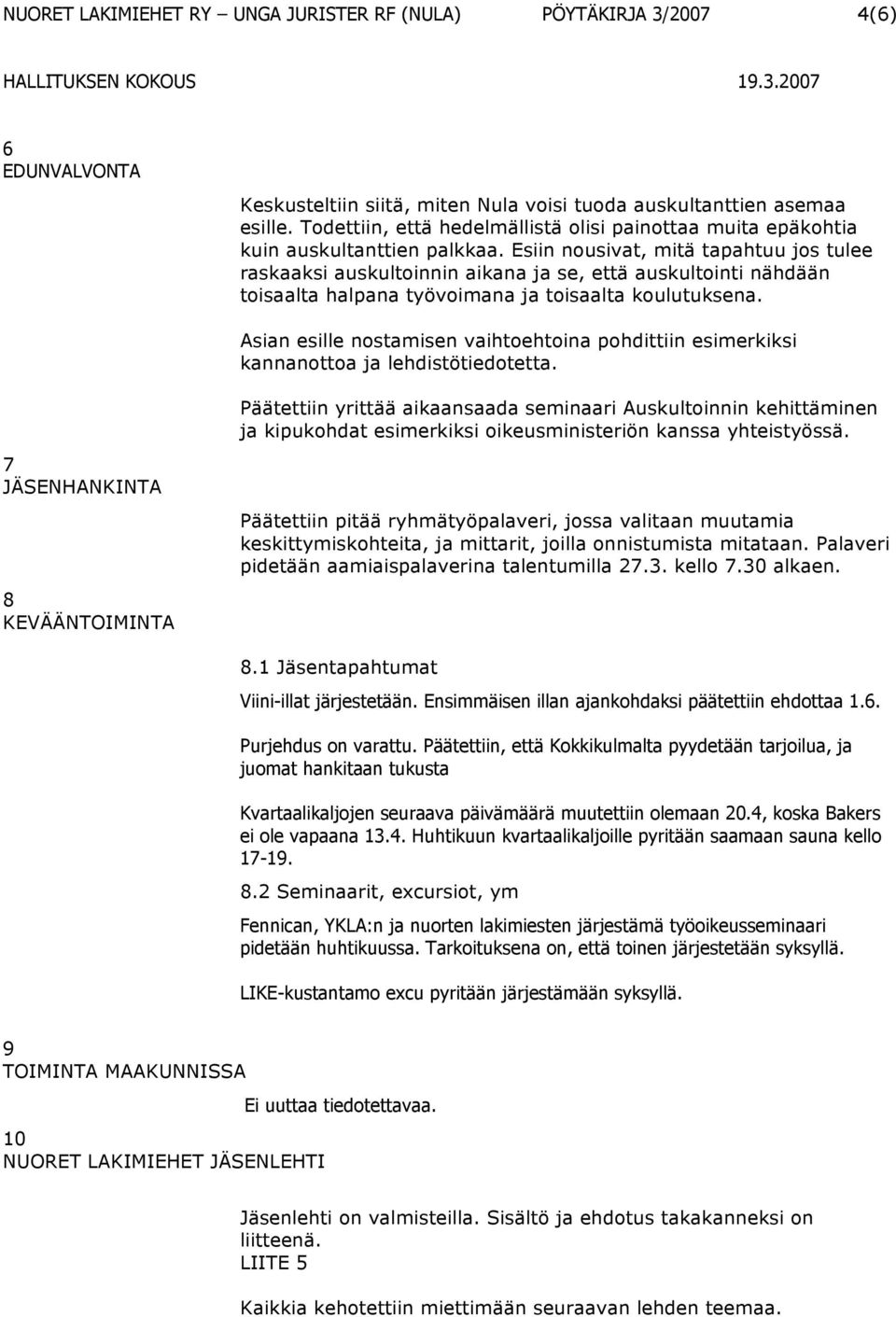 Esiin nousivat, mitä tapahtuu jos tulee raskaaksi auskultoinnin aikana ja se, että auskultointi nähdään toisaalta halpana työvoimana ja toisaalta koulutuksena.