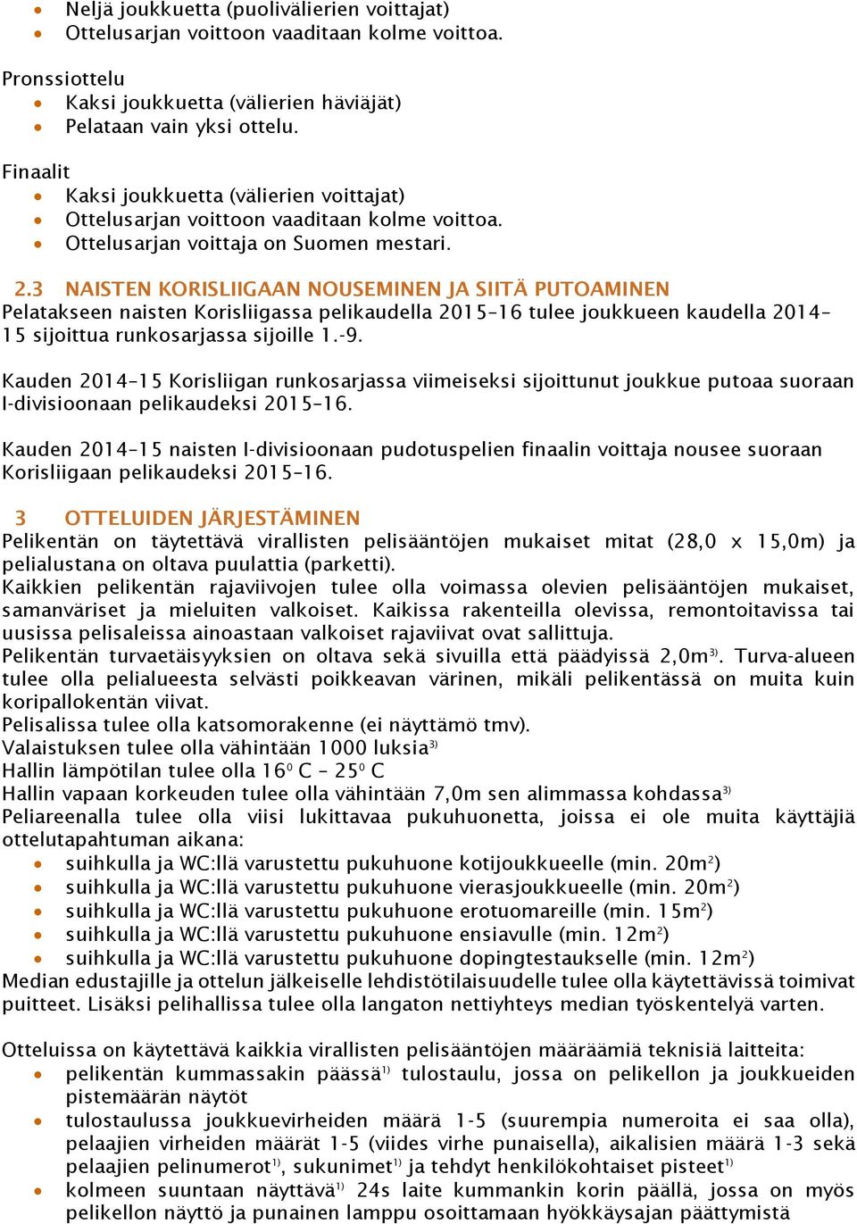 3 NAISTEN KORISLIIGAAN NOUSEMINEN JA SIITÄ PUTOAMINEN Pelatakseen naisten Korisliigassa pelikaudella 2015 16 tulee joukkueen kaudella 2014 15 sijoittua runkosarjassa sijoille 1.-9.