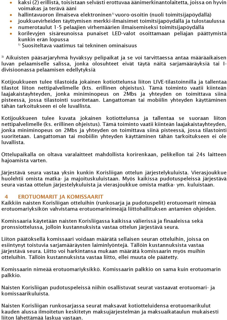 LED-valot osoittamaan peliajan päättymistä kunkin erän lopussa 1) Suositeltava vaatimus tai tekninen ominaisuus 3) Aikuisten pääsarjaryhmä hyväksyy pelipaikat ja se voi tarvittaessa antaa