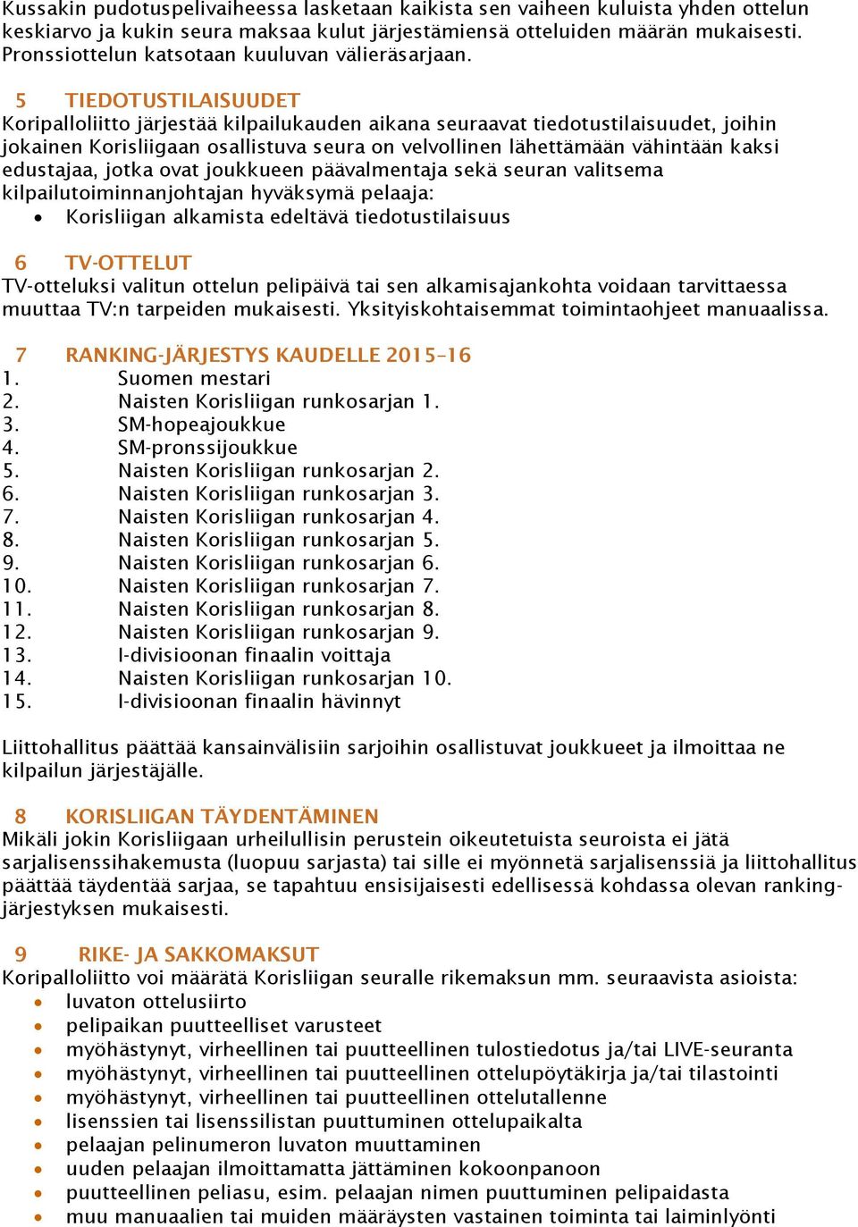 5 TIEDOTUSTILAISUUDET Koripalloliitto järjestää kilpailukauden aikana seuraavat tiedotustilaisuudet, joihin jokainen Korisliigaan osallistuva seura on velvollinen lähettämään vähintään kaksi