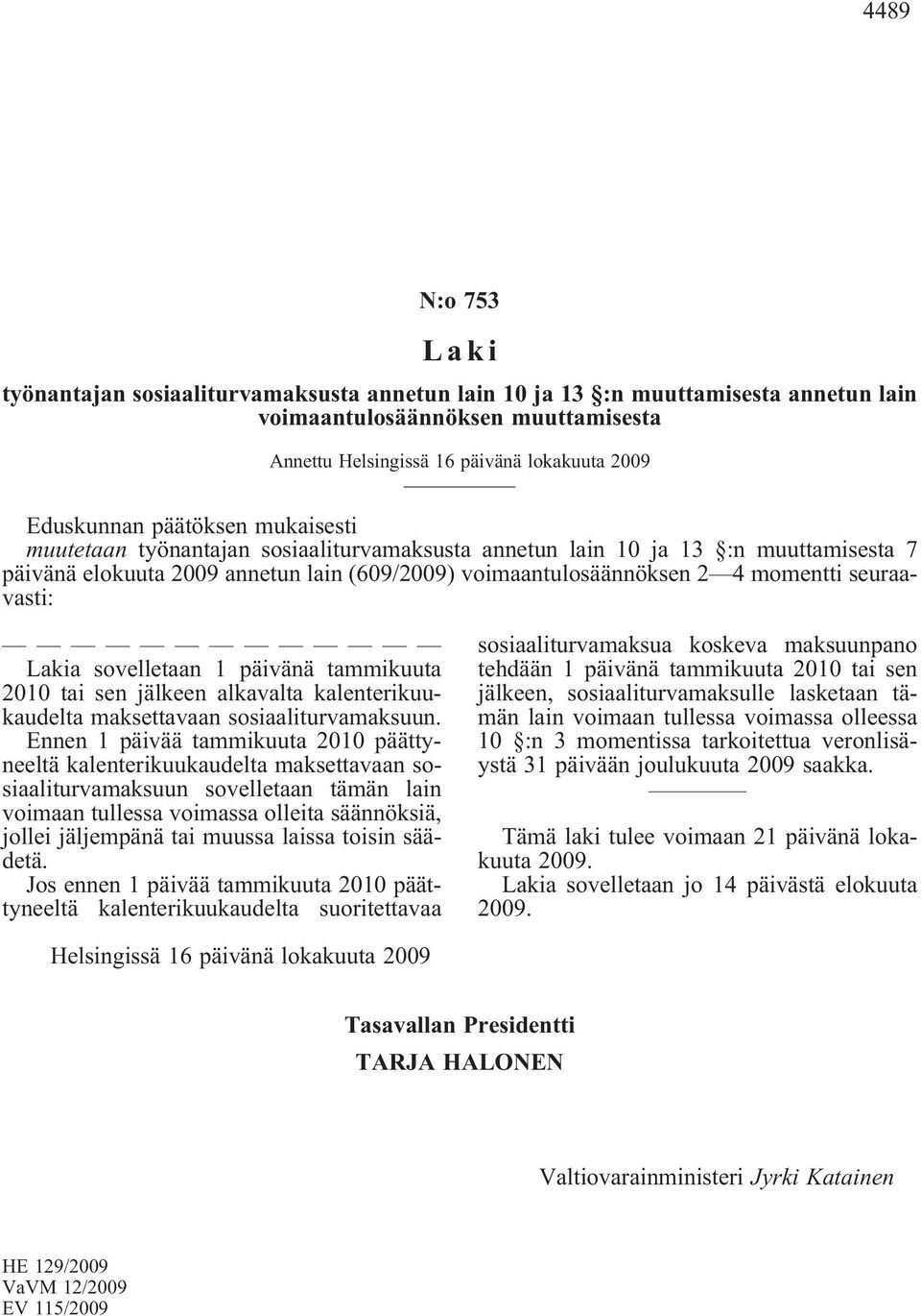 Lakia sovelletaan 1 päivänä tammikuuta 2010 tai sen jälkeen alkavalta kalenterikuukaudelta maksettavaan sosiaaliturvamaksuun.