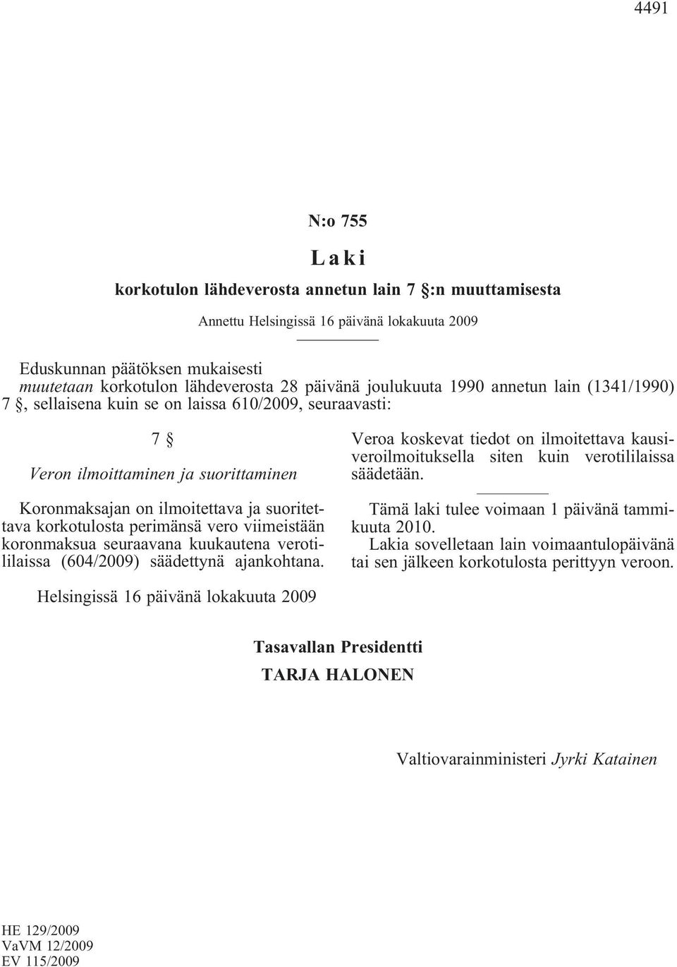 perimänsä vero viimeistään koronmaksua seuraavana kuukautena verotililaissa (604/2009) säädettynä ajankohtana.