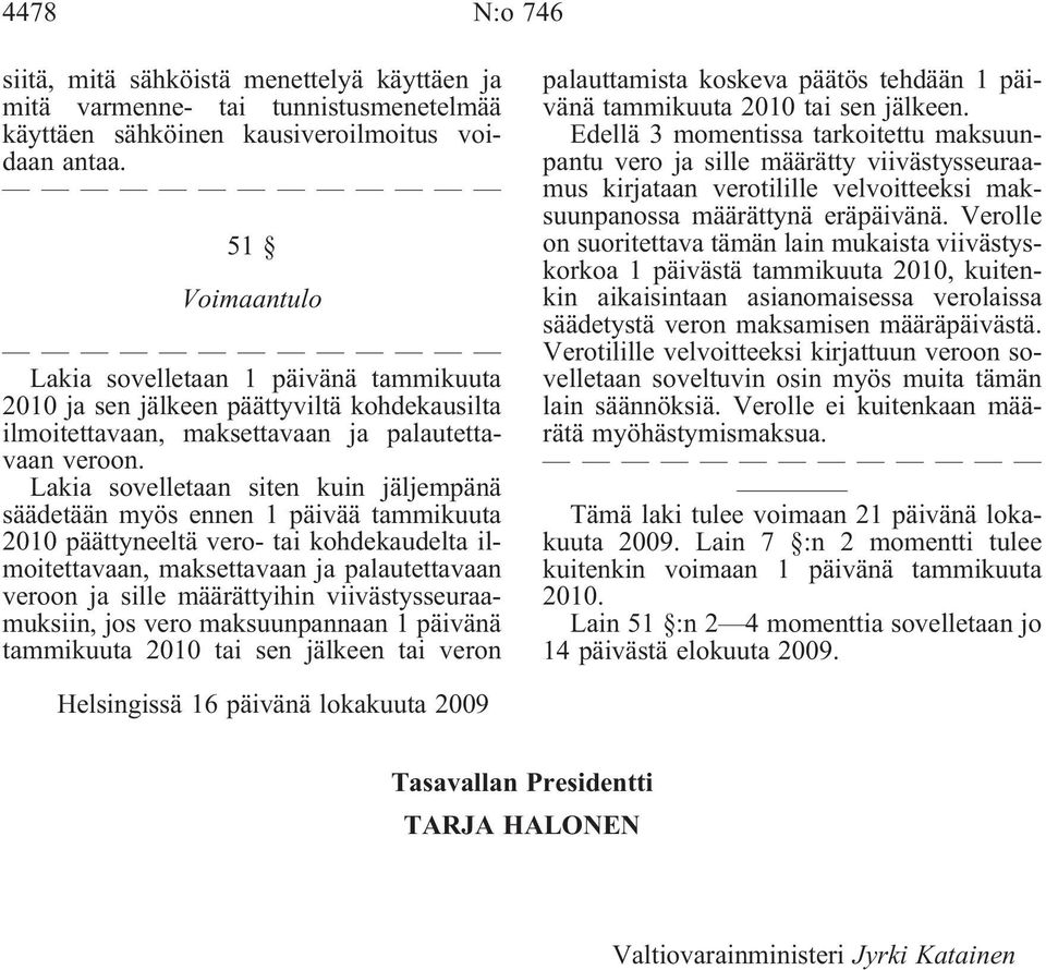 Lakia sovelletaan siten kuin jäljempänä säädetään myös ennen 1 päivää tammikuuta 2010 päättyneeltä vero- tai kohdekaudelta ilmoitettavaan, maksettavaan ja palautettavaan veroon ja sille määrättyihin