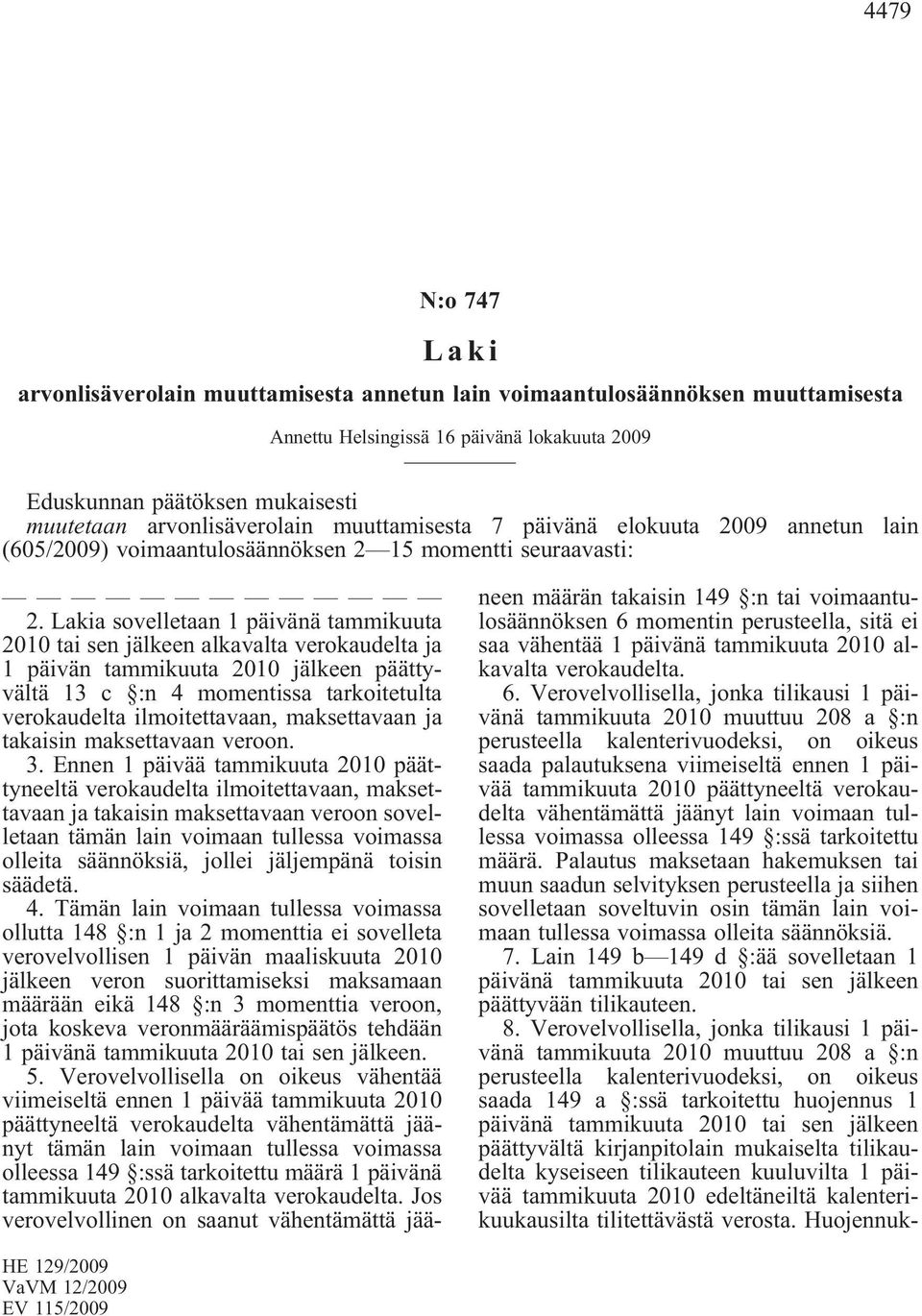 Lakia sovelletaan 1 päivänä tammikuuta 2010 tai sen jälkeen alkavalta verokaudelta ja 1 päivän tammikuuta 2010 jälkeen päättyvältä 13 c :n 4 momentissa tarkoitetulta verokaudelta ilmoitettavaan,