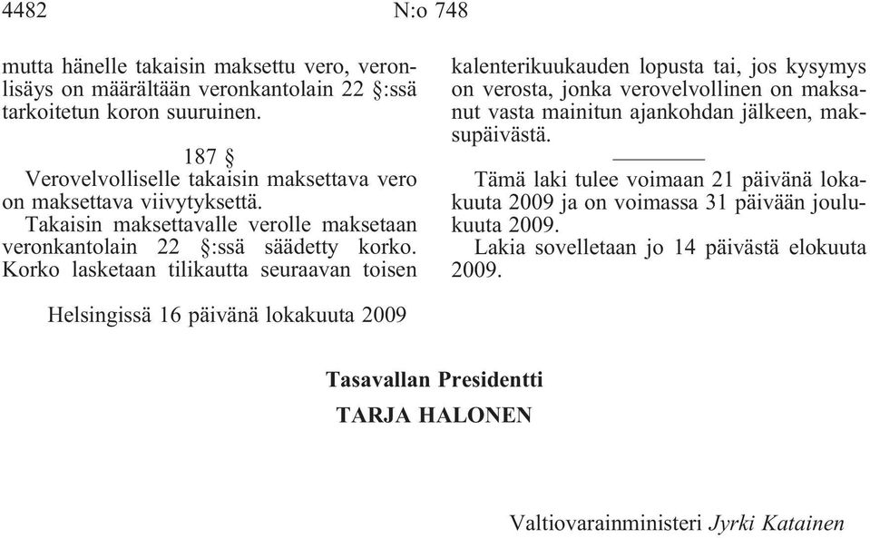 Korko lasketaan tilikautta seuraavan toisen kalenterikuukauden lopusta tai, jos kysymys on verosta, jonka verovelvollinen on maksanut vasta mainitun ajankohdan jälkeen,