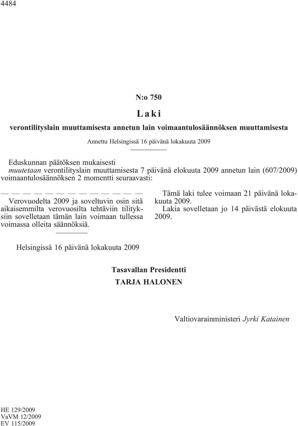 aikaisemmilta verovuosilta tehtäviin tilityksiin sovelletaan tämän lain voimaan tullessa voimassa olleita säännöksiä.