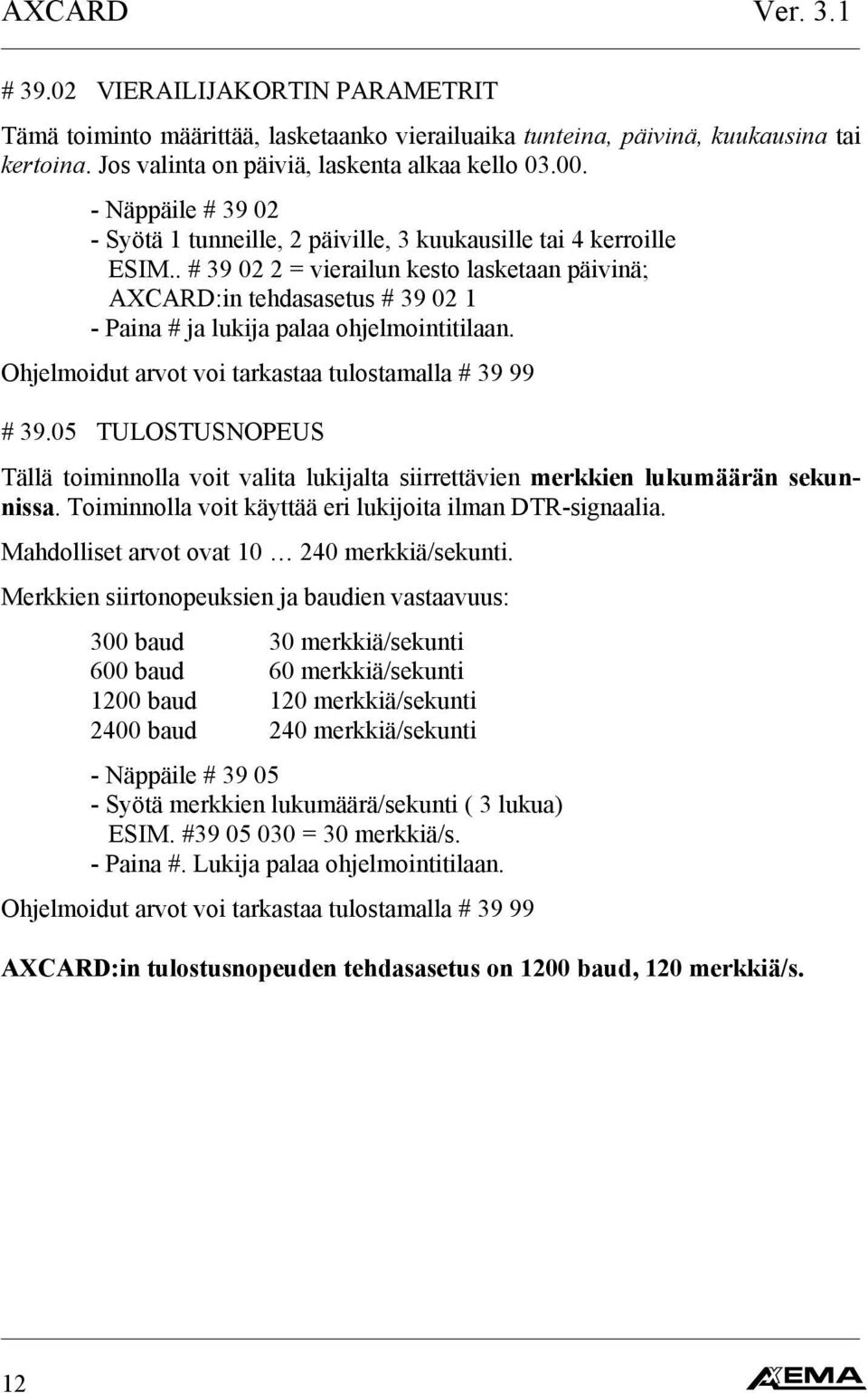 . # 39 0 = vierailun kesto lasketaan päivinä; AXCARD:in tehdasasetus # 39 0 - Paina # ja lukija palaa ohjelmointitilaan. Ohjelmoidut arvot voi tarkastaa tulostamalla # 39 99 # 39.