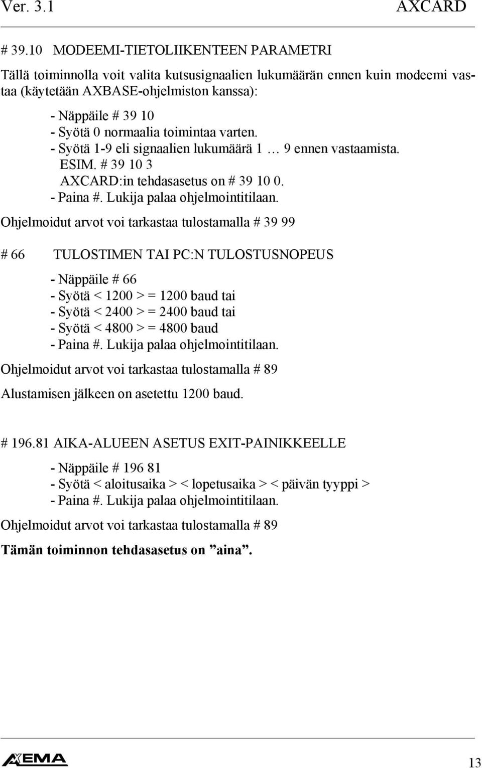 toimintaa varten. - Syötä -9 eli signaalien lukumäärä 9 ennen vastaamista. ESIM. # 39 0 3 AXCARD:in tehdasasetus on # 39 0 0. - Paina #. Lukija palaa ohjelmointitilaan.