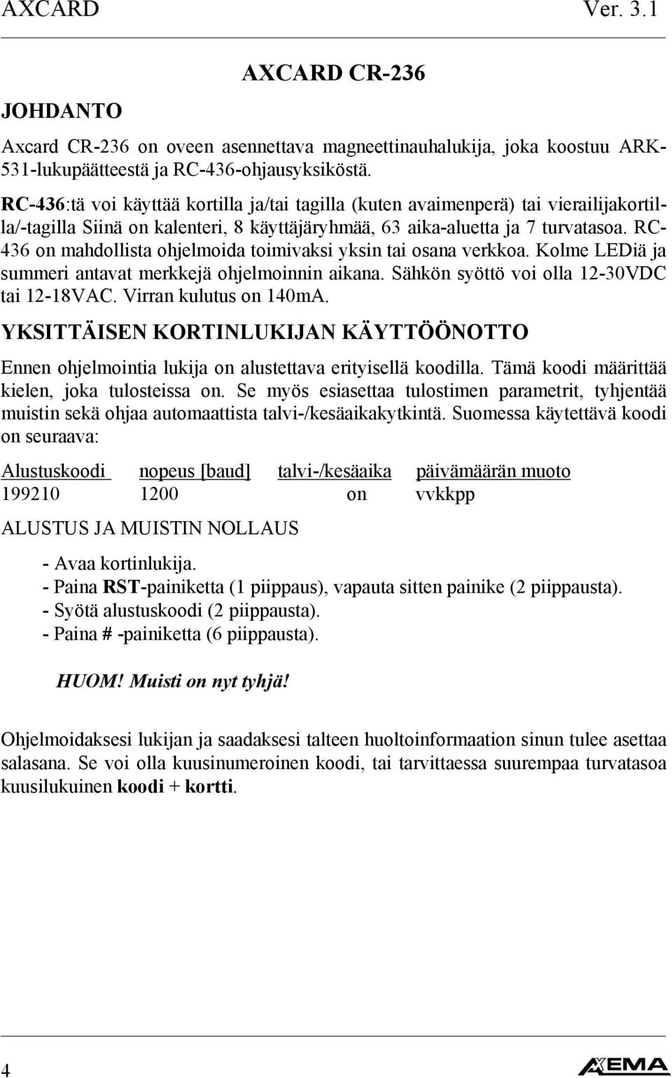 RC- 436 on mahdollista ohjelmoida toimivaksi yksin tai osana verkkoa. Kolme LEDiä ja summeri antavat merkkejä ohjelmoinnin aikana. Sähkön syöttö voi olla -30VDC tai -8VAC. Virran kulutus on 40mA.