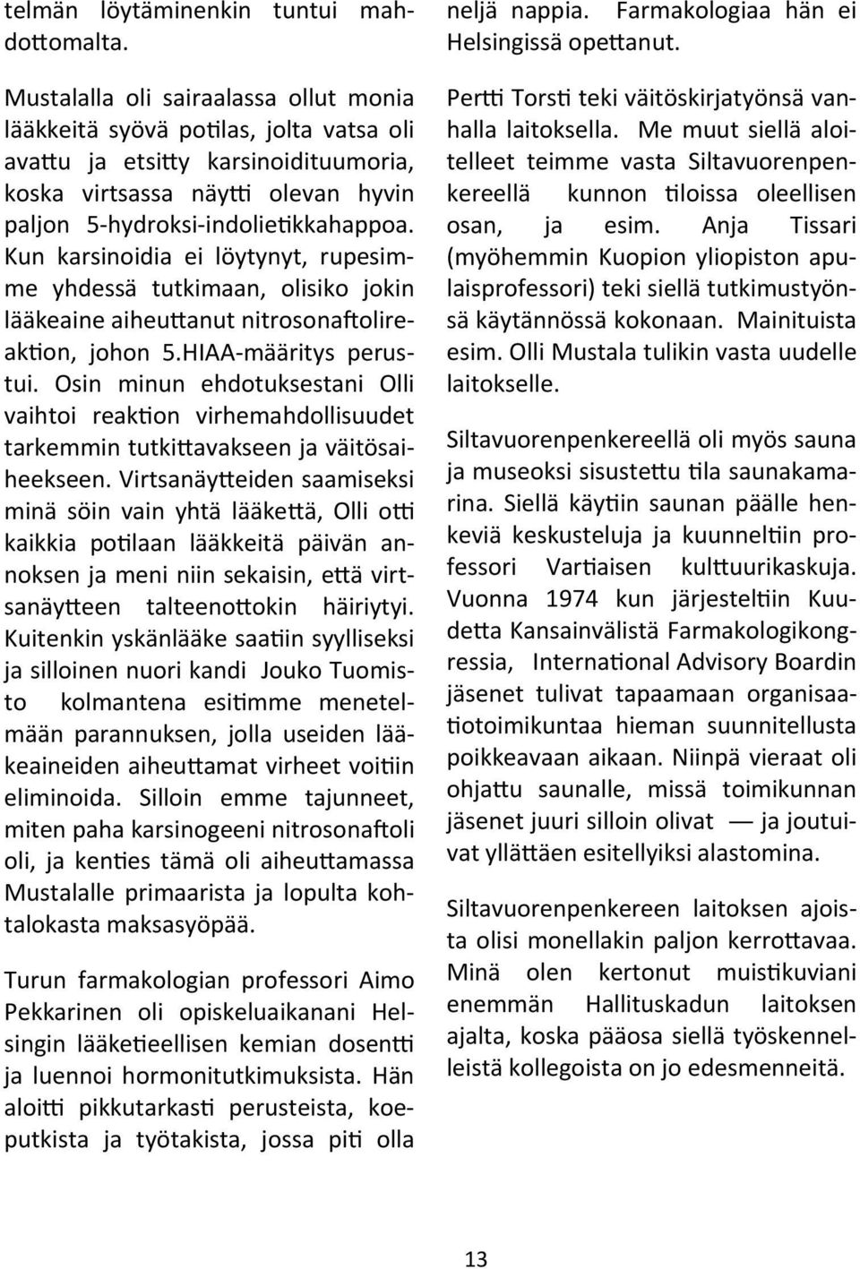 Kun karsinoidia ei löytynyt, rupesimme yhdessä tutkimaan, olisiko jokin lääkeaine aiheu anut nitrosona olireak on, johon 5.HIAA määritys perustui.