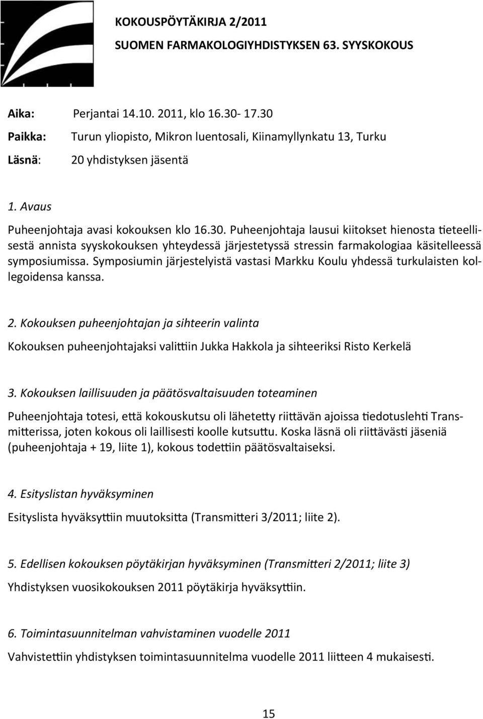 Symposiumin järjestelyistä vastasi Markku Koulu yhdessä turkulaisten kollegoidensa kanssa. 2.
