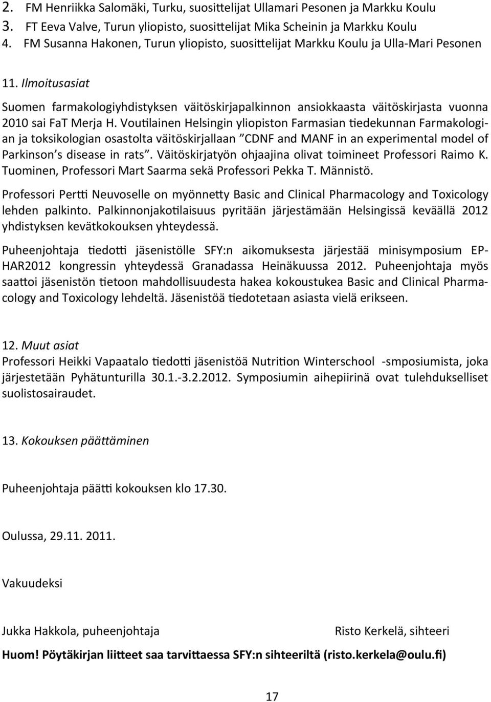 Ilmoitusasiat Suomen farmakologiyhdistyksen väitöskirjapalkinnon ansiokkaasta väitöskirjasta vuonna 2010 sai FaT Merja H.