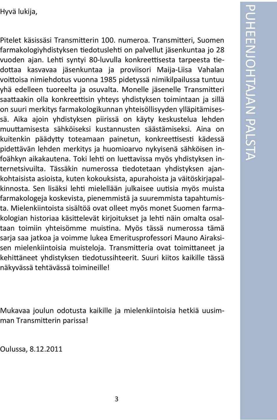 osuvalta. Monelle jäsenelle Transmi eri saa aakin olla konkree sin yhteys yhdistyksen toimintaan ja sillä on suuri merkitys farmakologikunnan yhteisöllisyyden ylläpitämisessä.