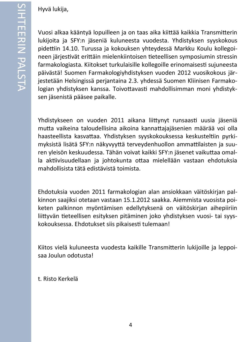 Kiitokset turkulaisille kollegoille erinomaises sujuneesta päivästä! Suomen Farmakologiyhdistyksen vuoden 2012 vuosikokous järjestetään Helsingissä perjantaina 2.3.