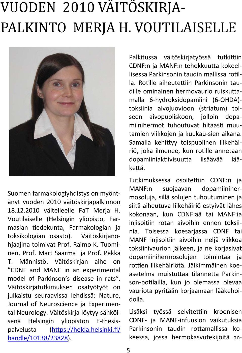 Väitöskirjan aihe on CDNF and MANF in an experimental model of Parkinson s disease in rats.