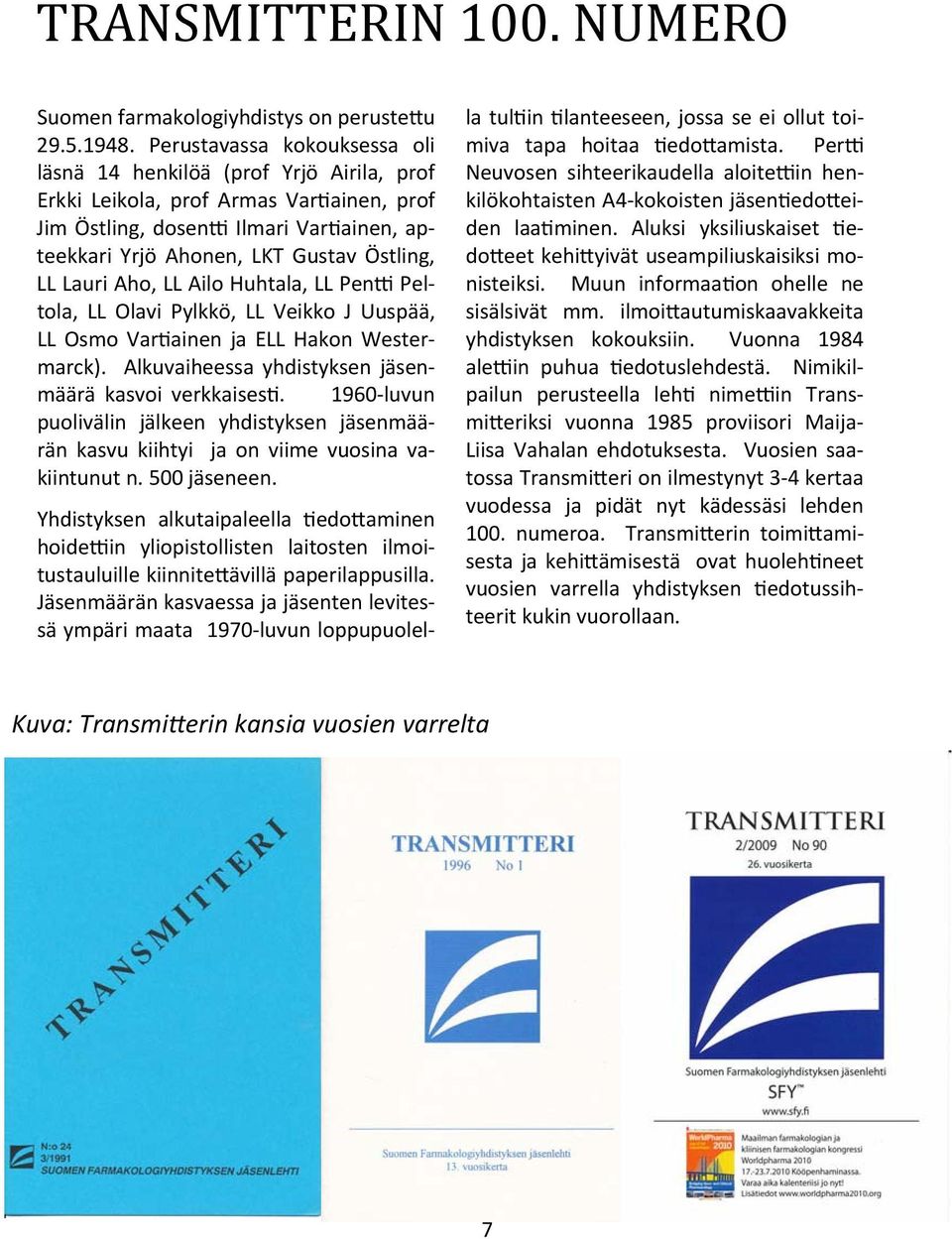 Lauri Aho, LL Ailo Huhtala, LL Pen Peltola, LL Olavi Pylkkö, LL Veikko J Uuspää, LL Osmo Var ainen ja ELL Hakon Westermarck). Alkuvaiheessa yhdistyksen jäsenmäärä kasvoi verkkaises.