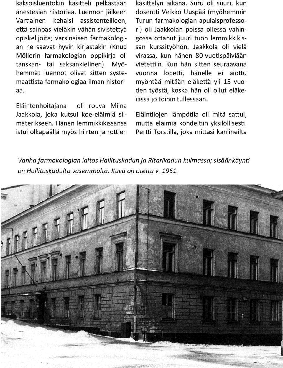 oli tanskan tai saksankielinen). Myöhemmät luennot olivat si en systemaa sta farmakologiaa ilman historiaa. Eläintenhoitajana oli rouva Miina Jaakkola, joka kutsui koe eläimiä silmäterikseen.