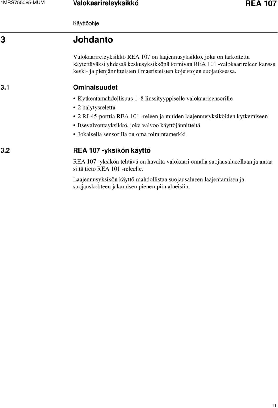 1 Ominaisuudet Kytkentämahdollisuus 1 8 linssityyppiselle valokaarisensorille 2 hälytysrelettä 2 RJ-45-porttia REA 101 -releen ja muiden laajennusyksiköiden kytkemiseen Itsevalvontayksikkö, joka