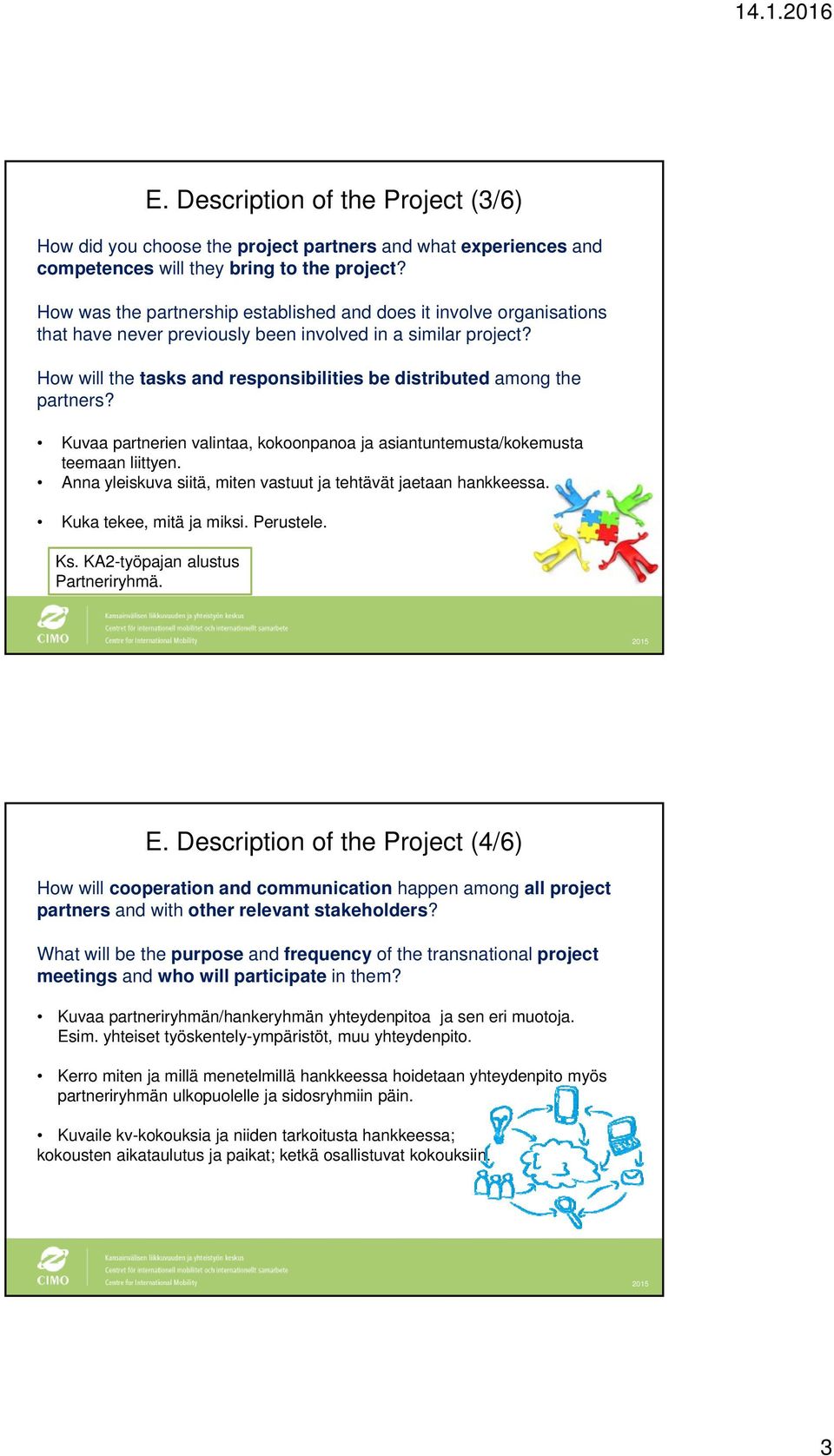 How will the tasks and responsibilities be distributed among the partners? Kuvaa partnerien valintaa, kokoonpanoa ja asiantuntemusta/kokemusta teemaan liittyen.