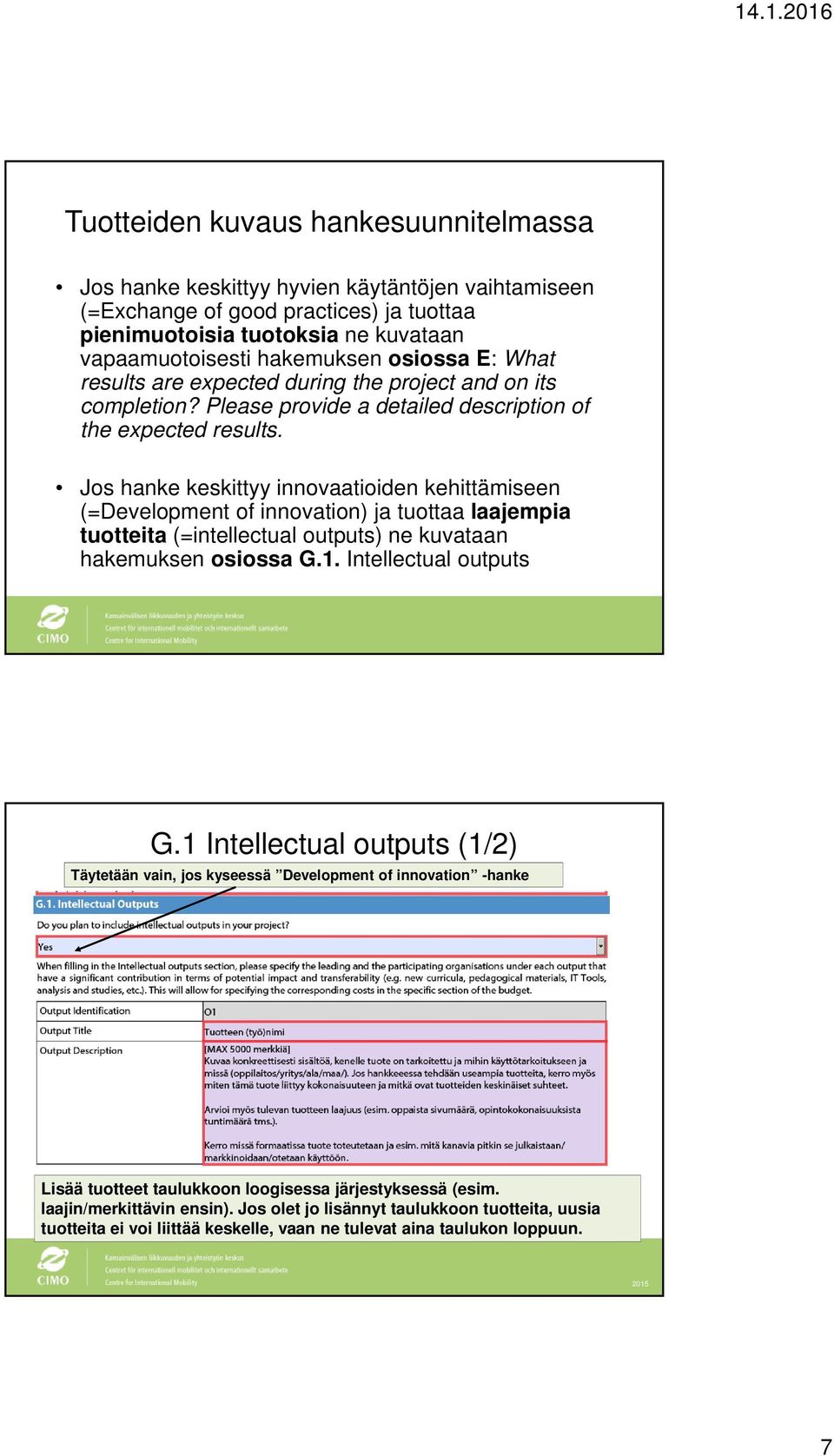 Jos hanke keskittyy innovaatioiden kehittämiseen (=Development of innovation) ja tuottaa laajempia tuotteita (=intellectual outputs) ne kuvataan hakemuksen osiossa G.1. Intellectual outputs G.