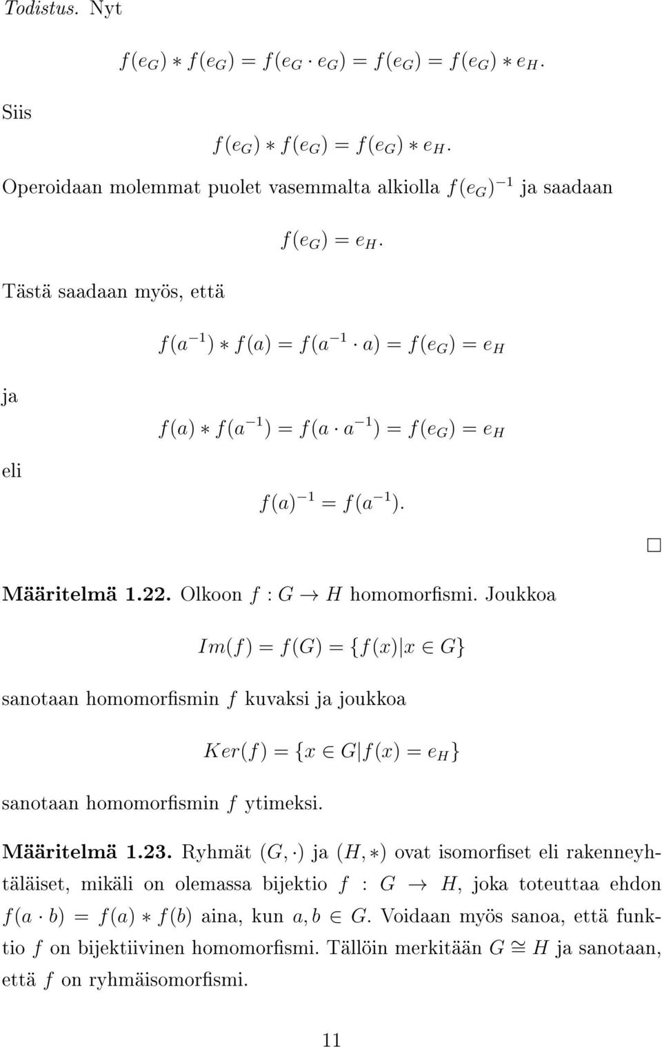 ja f(a 1 ) f(a) = f(a 1 a) = f(e G ) = e H f(a) f(a 1 ) = f(a a 1 ) = f(e G ) = e H eli f(a) 1 = f(a 1 ). Määritelmä 1.22. Olkoon f : G H homomorsmi.