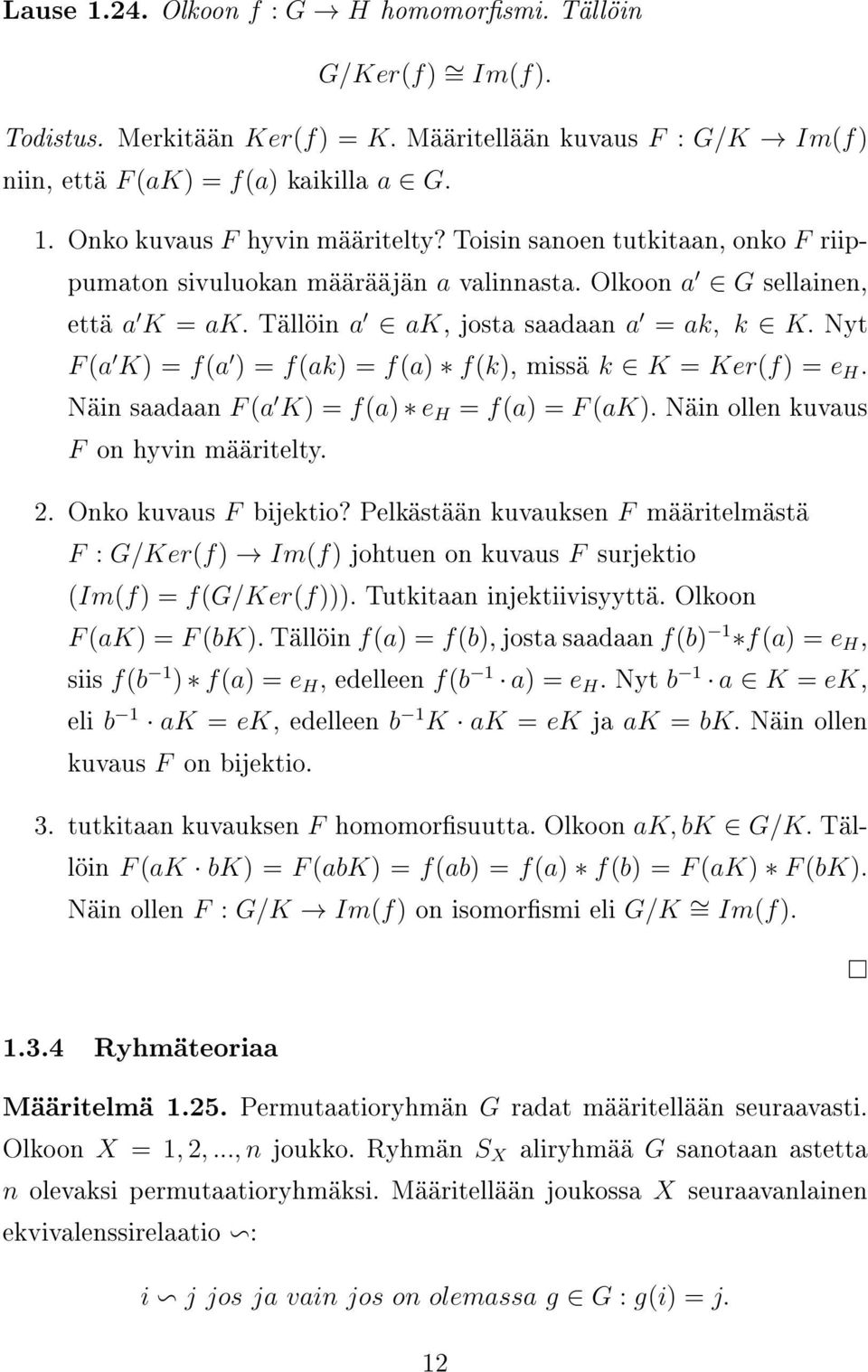 Nyt F (a K) = f(a ) = f(ak) = f(a) f(k), missä k K = Ker(f) = e H. Näin saadaan F (a K) = f(a) e H = f(a) = F (ak). Näin ollen kuvaus F on hyvin määritelty. 2. Onko kuvaus F bijektio?