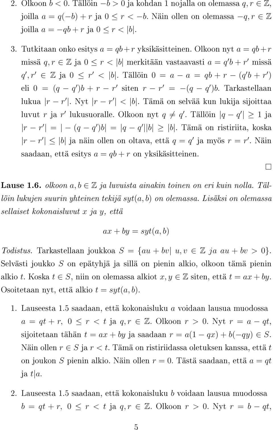 Tällöin 0 = a a = qb + r (q b + r ) eli 0 = (q q )b + r r siten r r = (q q )b. Tarkastellaan lukua r r. Nyt r r < b. Tämä on selvää kun lukija sijoittaa luvut r ja r lukusuoralle. Olkoon nyt q q.