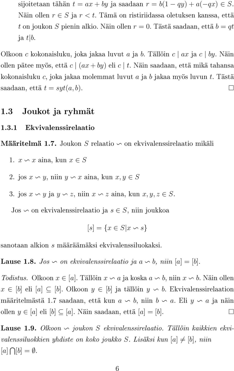 Näin saadaan, että mikä tahansa kokonaisluku c, joka jakaa molemmat luvut a ja b jakaa myös luvun t. Tästä saadaan, että t = syt(a, b). 1.3 Joukot ja ryhmät 1.3.1 Ekvivalenssirelaatio Määritelmä 1.7.