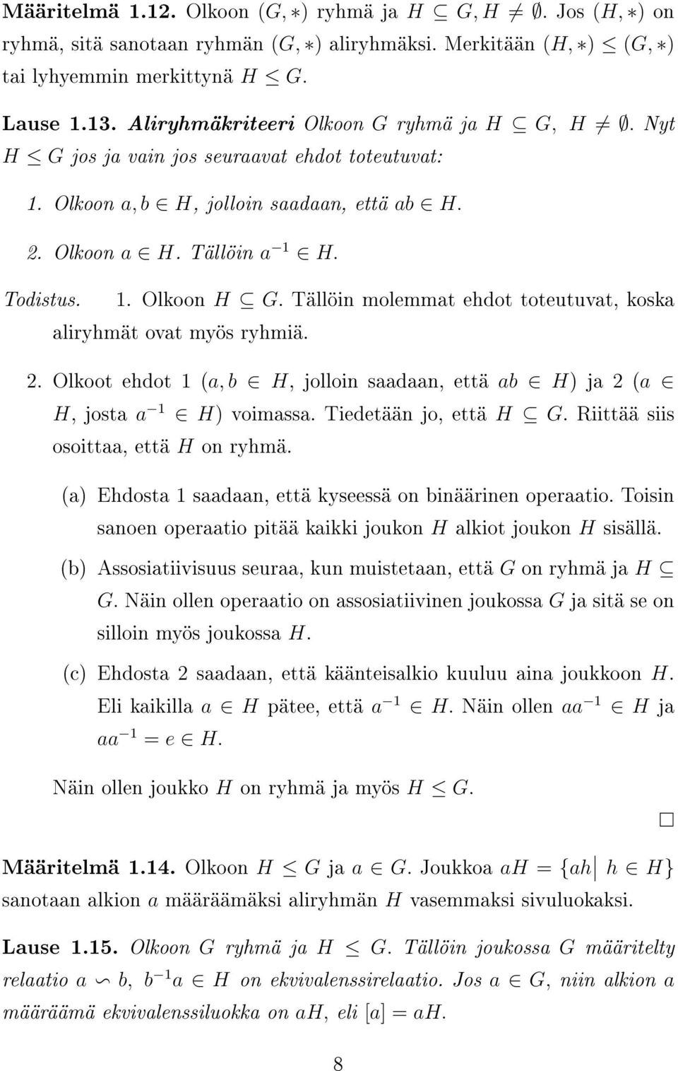 Tällöin molemmat ehdot toteutuvat, koska aliryhmät ovat myös ryhmiä. 2. Olkoot ehdot 1 (a, b H, jolloin saadaan, että ab H) ja 2 (a H, josta a 1 H) voimassa. Tiedetään jo, että H G.