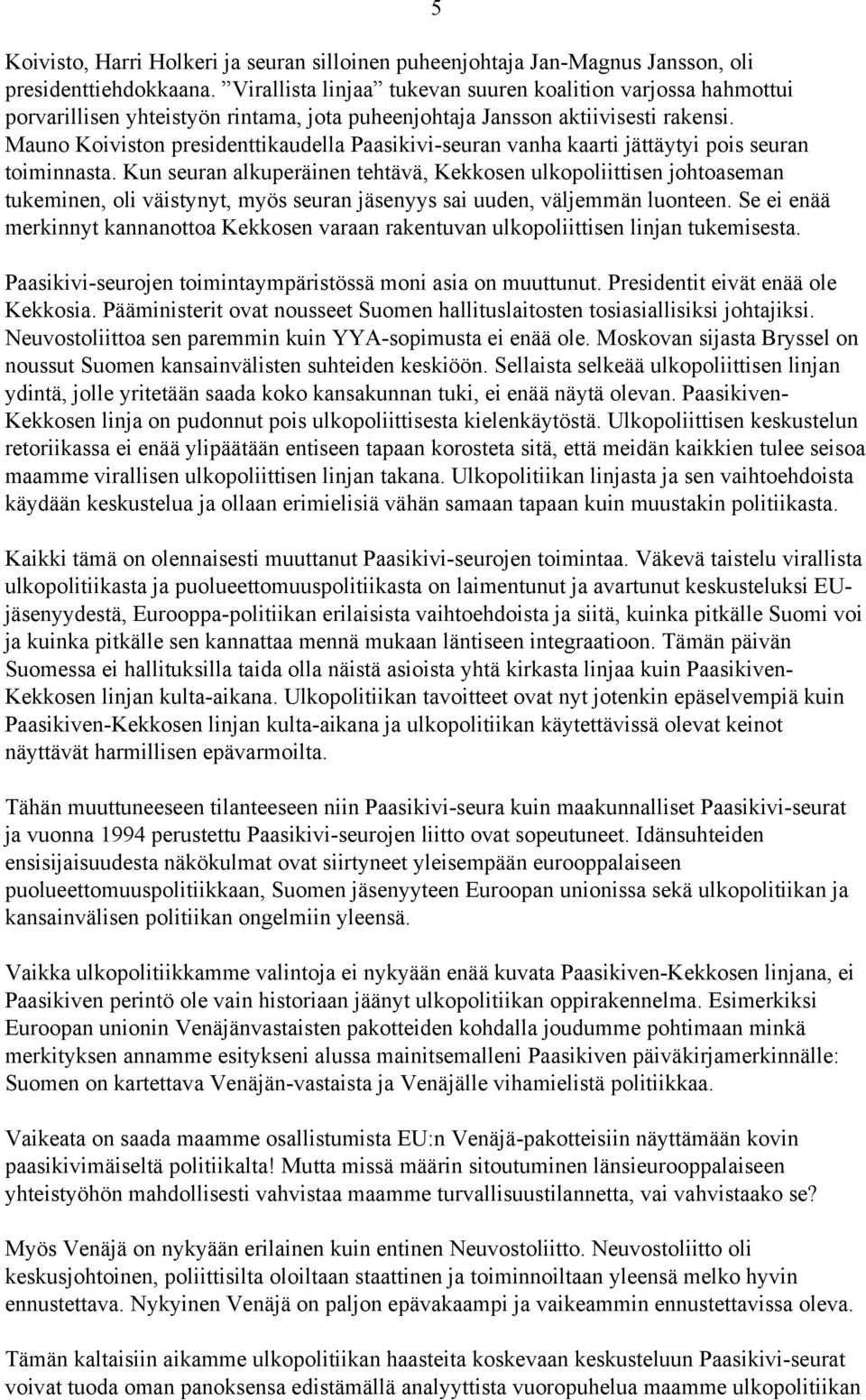 Mauno Koiviston presidenttikaudella Paasikivi-seuran vanha kaarti jättäytyi pois seuran toiminnasta.
