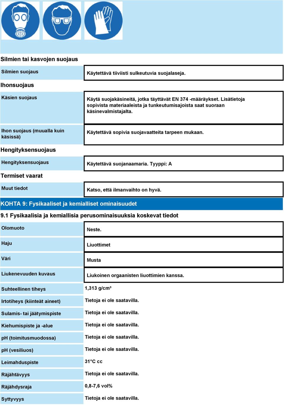 Hengityksensuojaus Hengityksensuojaus Käytettävä suojanaamaria. Tyyppi: A Termiset vaarat Muut tiedot Katso, että ilmanvaihto on hyvä. KOHTA 9: Fysikaaliset ja kemialliset ominaisuudet 9.