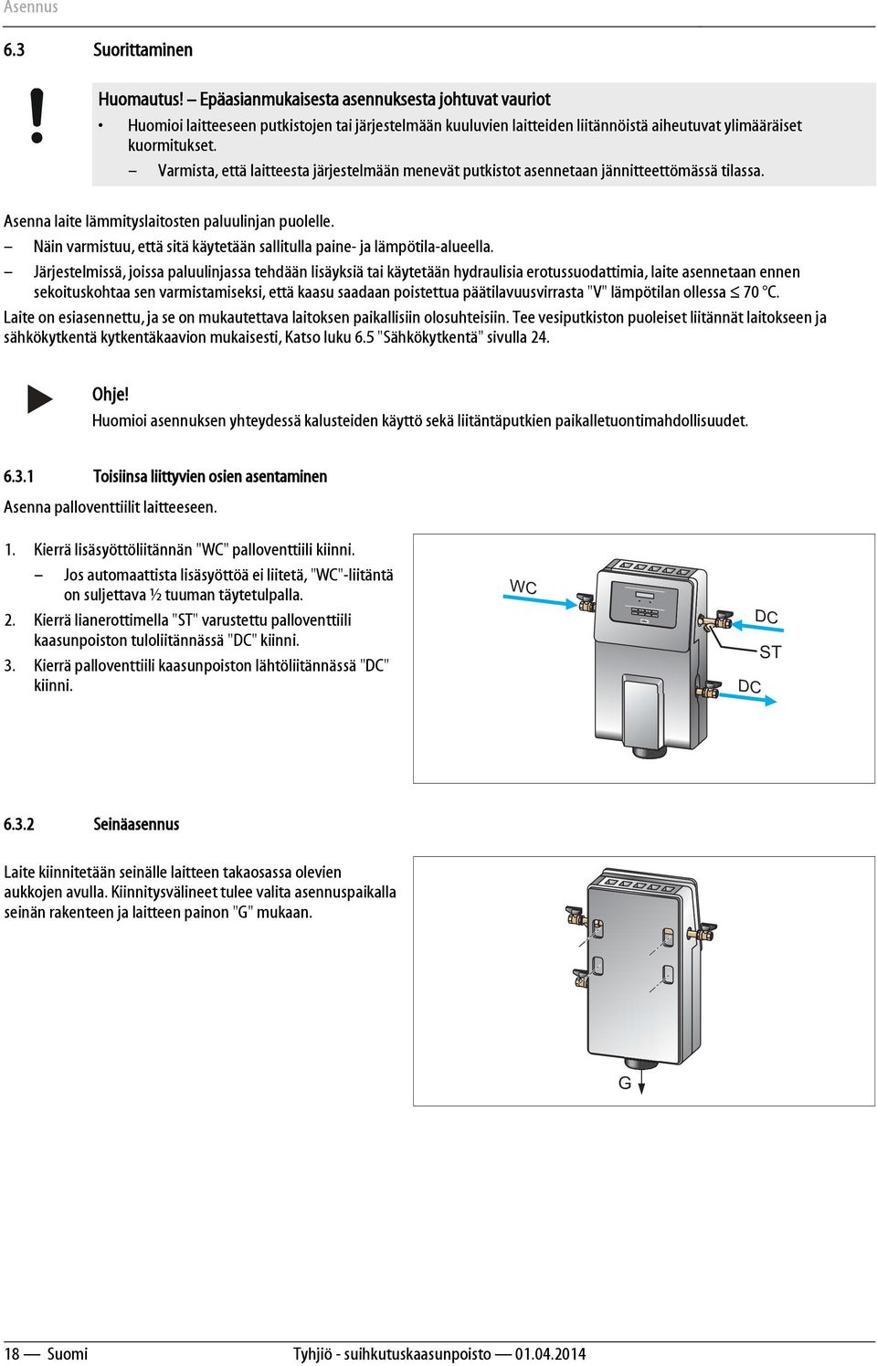 Varmista, että laitteesta järjestelmään menevät putkistot asennetaan jännitteettömässä tilassa. Asenna laite lämmityslaitosten paluulinjan puolelle.