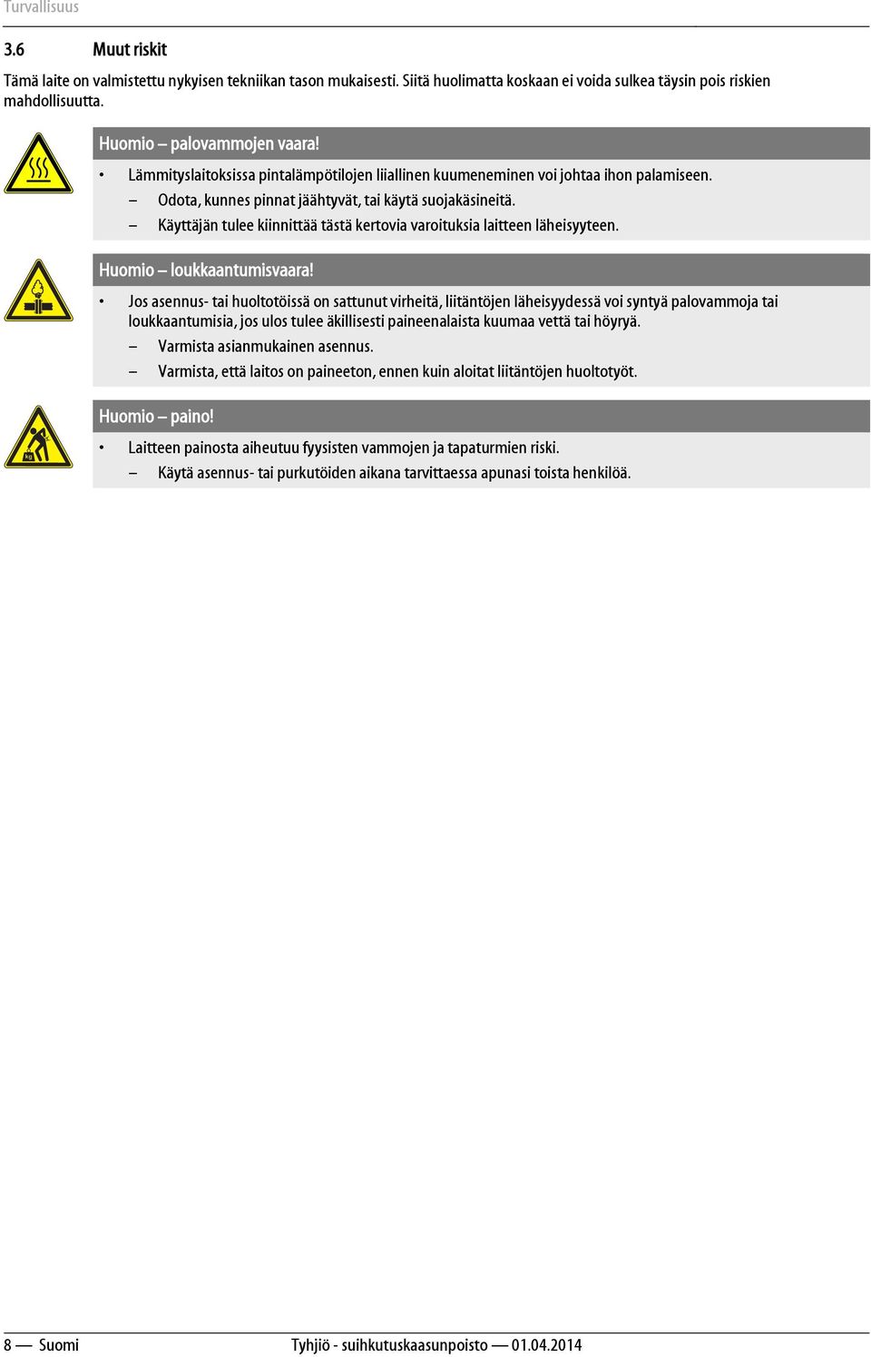 Käyttäjän tulee kiinnittää tästä kertovia varoituksia laitteen läheisyyteen. Huomio loukkaantumisvaara!