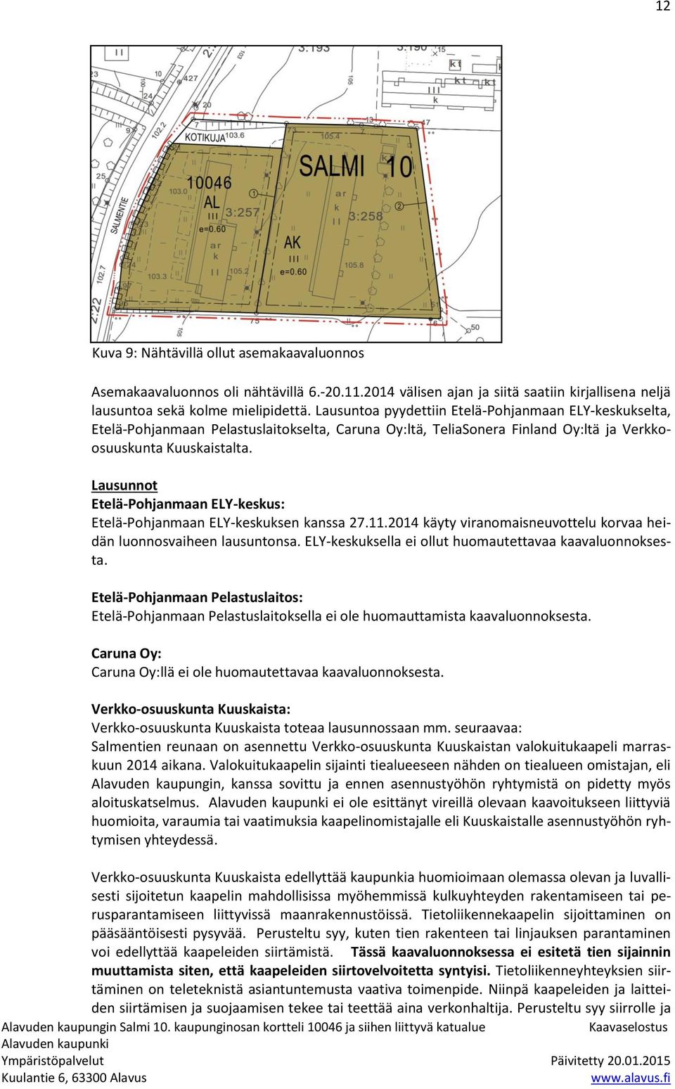Lausunnot Etelä-Pohjanmaan ELY-keskus: Etelä-Pohjanmaan ELY-keskuksen kanssa 27.11.2014 käyty viranomaisneuvottelu korvaa heidän luonnosvaiheen lausuntonsa.