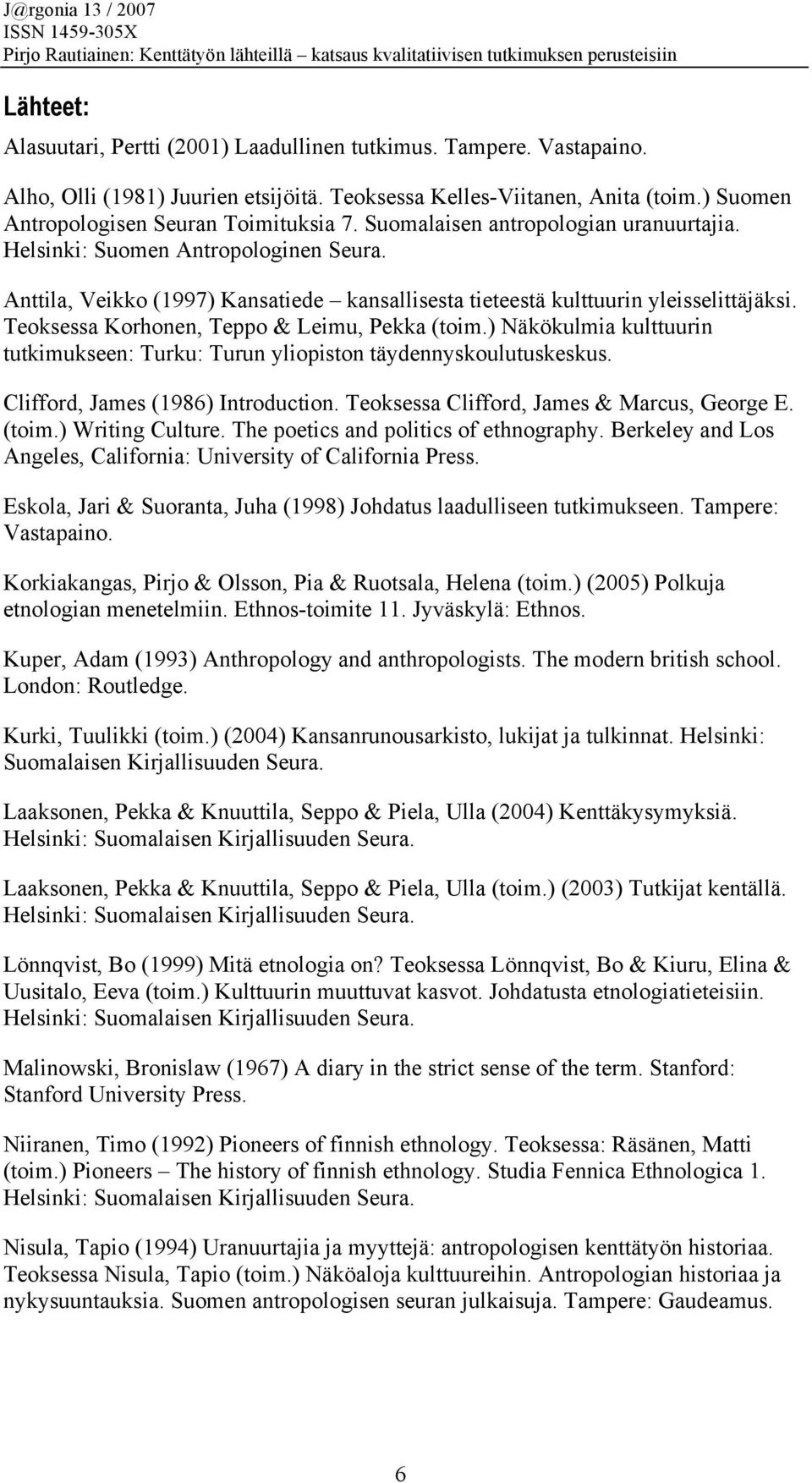 Teoksessa Korhonen, Teppo & Leimu, Pekka (toim.) Näkökulmia kulttuurin tutkimukseen: Turku: Turun yliopiston täydennyskoulutuskeskus. Clifford, James (1986) Introduction.