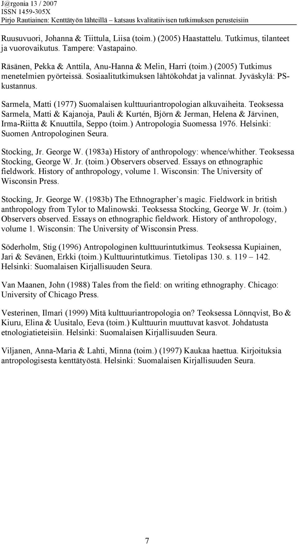 Teoksessa Sarmela, Matti & Kajanoja, Pauli & Kurtén, Björn & Jerman, Helena & Järvinen, Irma-Riitta & Knuuttila, Seppo (toim.) Antropologia Suomessa 1976. Helsinki: Suomen Antropologinen Seura.