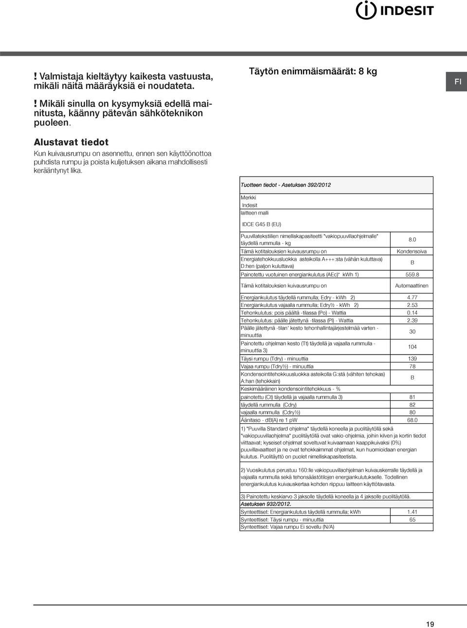 Täytön enimmäismäärät: 8 kg Tuotteen tiedot - Asetuksen 392/2012 Merkki Indesit laitteen malli IDCE G45 B (EU) Puuvillatekstiilien nimelliskapasiteetti "vakiopuuvillaohjelmalle" täydellä rummulla -