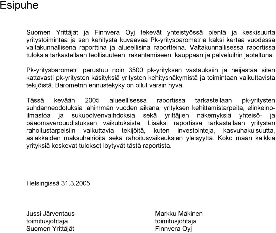 Pk-yritysbarometri perustuu noin 3500 pk-yrityksen vastauksiin ja heijastaa siten kattavasti pk-yritysten käsityksiä yritysten kehitysnäkymistä ja toimintaan vaikuttavista tekijöistä.