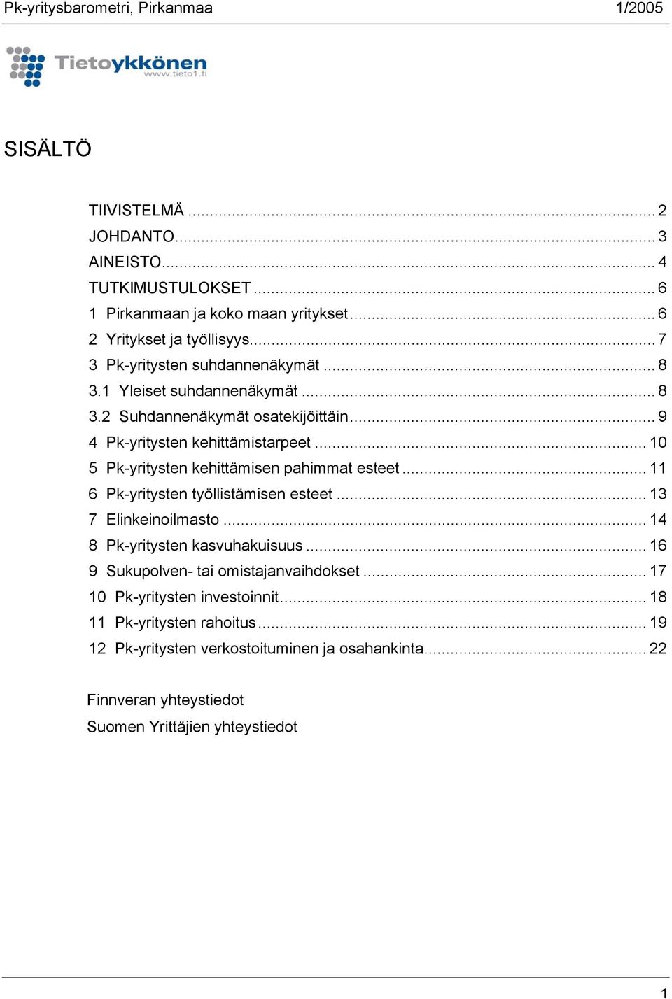 .. 10 5 Pk-yritysten kehittämisen pahimmat esteet... 11 6 Pk-yritysten työllistämisen esteet... 13 7 Elinkeinoilmasto... 14 8 Pk-yritysten kasvuhakuisuus.