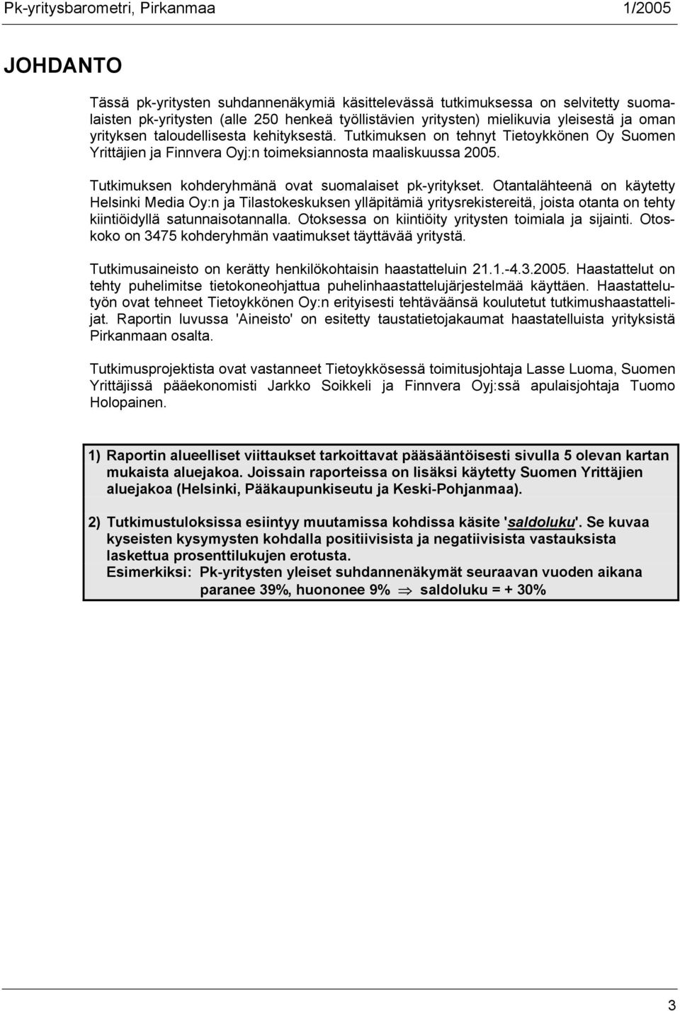 Otantalähteenä on käytetty Helsinki Media Oy:n ja Tilastokeskuksen ylläpitämiä yritysrekistereitä, joista otanta on tehty kiintiöidyllä satunnaisotannalla.