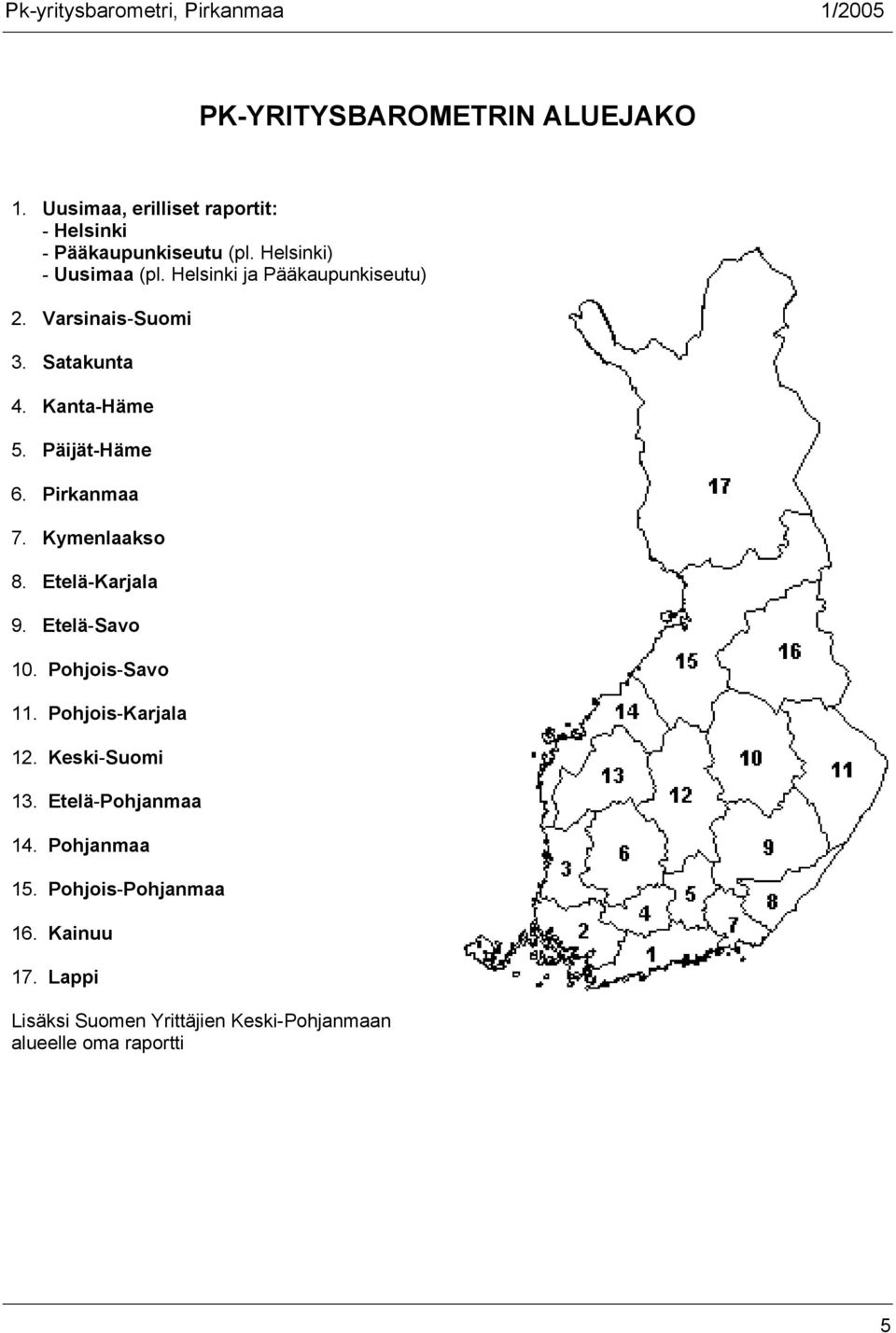 Päijät-Häme 6. 7. Kymenlaakso 8. Etelä-Karjala 9. Etelä-Savo 10. Pohjois-Savo 11. Pohjois-Karjala 12.