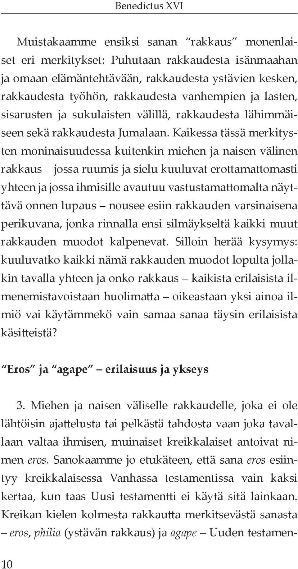 Kaikessa tässä merkitysten moninaisuudessa kuitenkin miehen ja naisen välinen rakkaus jossa ruumis ja sielu kuuluvat erottamattomasti yhteen ja jossa ihmisille avautuu vastustamattomalta näyttävä